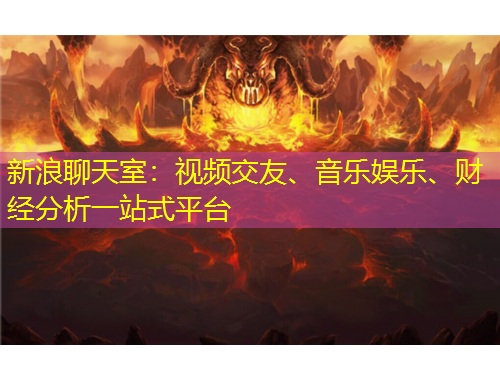 新浪聊天室：視頻交友、音樂娛樂、財經分析一站式平臺