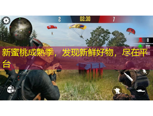 新蜜桃成熟季，發(fā)現(xiàn)新鮮好物，盡在平臺(tái)