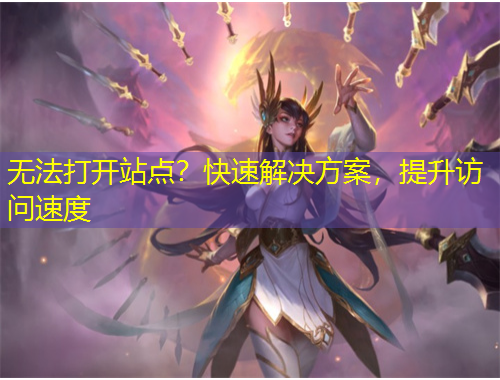 無法打開站點？快速解決方案，提升訪問速度