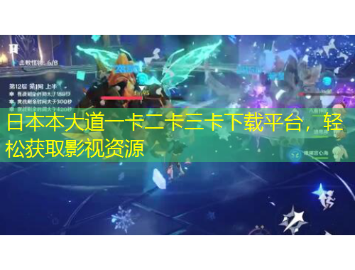 日本本大道一卡二卡三卡下載平臺，輕松獲取影視資源