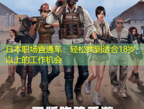 日本職場直通車：輕松找到適合18歲以上的工作機(jī)會