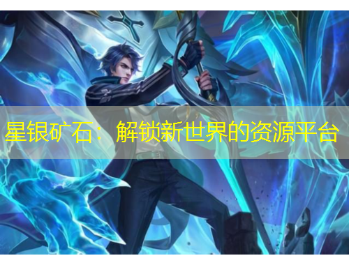 星銀礦石：解鎖新世界的資源平臺(tái)