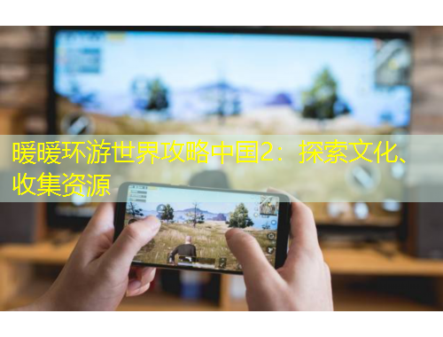 暖暖環(huán)游世界攻略中國2：探索文化、收集資源