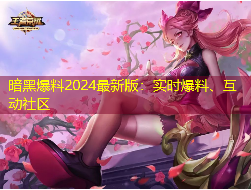 暗黑爆料2024最新版：實時爆料、互動社區(qū)