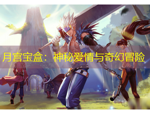 月宮寶盒：神秘愛(ài)情與奇幻冒險(xiǎn)