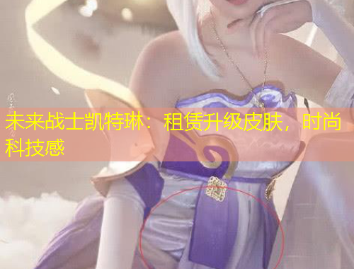 未來(lái)戰(zhàn)士凱特琳：租賃升級(jí)皮膚，時(shí)尚科技感
