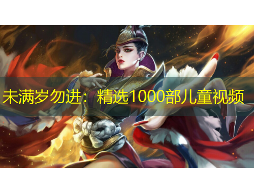 未滿歲勿進(jìn)：精選1000部兒童視頻
