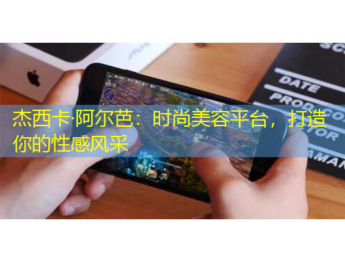 杰西卡·阿爾芭：時尚美容平臺，打造你的性感風(fēng)采