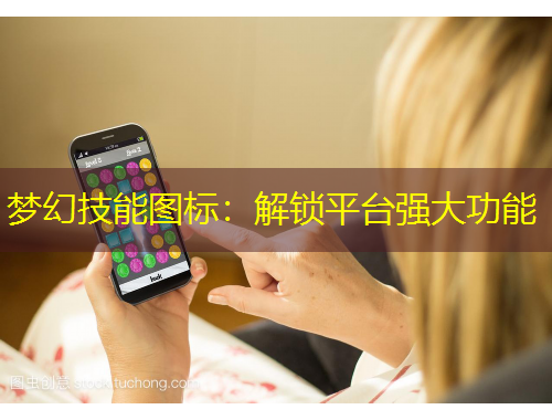 夢(mèng)幻技能圖標(biāo)：解鎖平臺(tái)強(qiáng)大功能