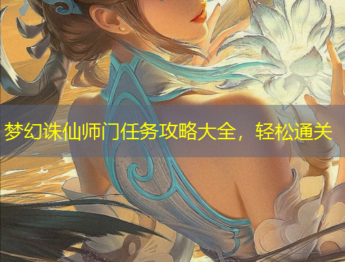 夢幻誅仙師門任務(wù)攻略大全，輕松通關(guān)