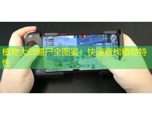 植物大戰(zhàn)僵尸全圖鑒：快速查找植物特性
