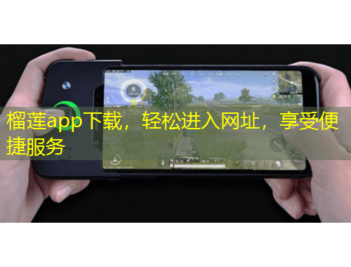 榴蓮app下載，輕松進入網(wǎng)址，享受便捷服務