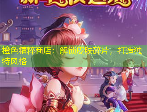 橙色精粹商店：解鎖皮膚碎片，打造獨特風(fēng)格