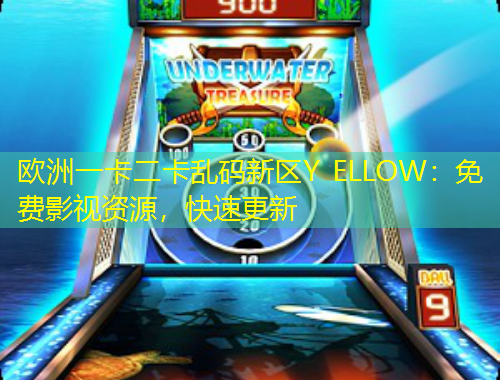 歐洲一卡二卡亂碼新區(qū)Y ELLOW：免費(fèi)影視資源，快速更新