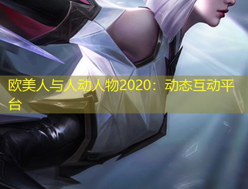 歐美人與人動人物2020：動態(tài)互動平臺