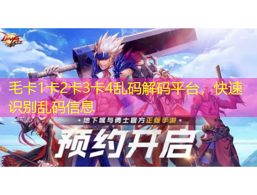 毛卡1卡2卡3卡4亂碼解碼平臺，快速識別亂碼信息