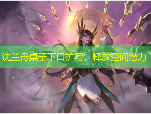 沈蘭舟桌子下口擴(kuò)寫，釋放空間潛力