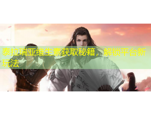 泰拉瑞亞維生素獲取秘籍，解鎖平臺新玩法