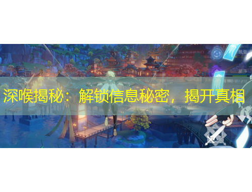 深喉揭秘：解鎖信息秘密，揭開真相