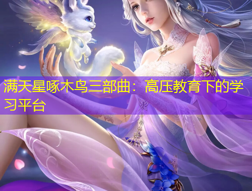 滿天星啄木鳥三部曲：高壓教育下的學(xué)習(xí)平臺