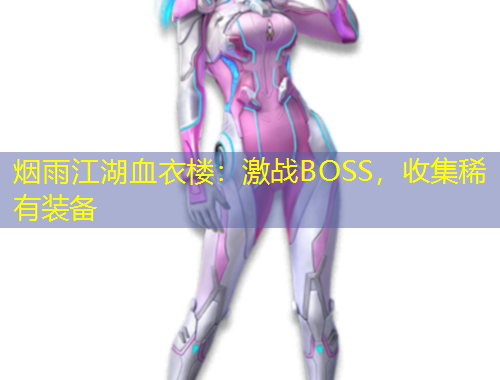 煙雨江湖血衣樓：激戰(zhàn)BOSS，收集稀有裝備