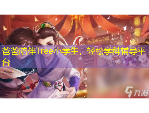 爸爸陪伴Tree小學(xué)生，輕松學(xué)科輔導(dǎo)平臺