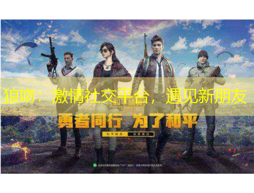 狼吻：激情社交平臺(tái)，遇見(jiàn)新朋友