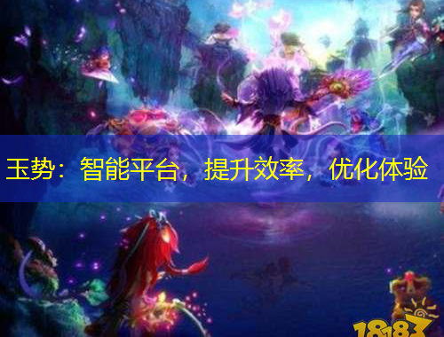 玉勢(shì)：智能平臺(tái)，提升效率，優(yōu)化體驗(yàn)