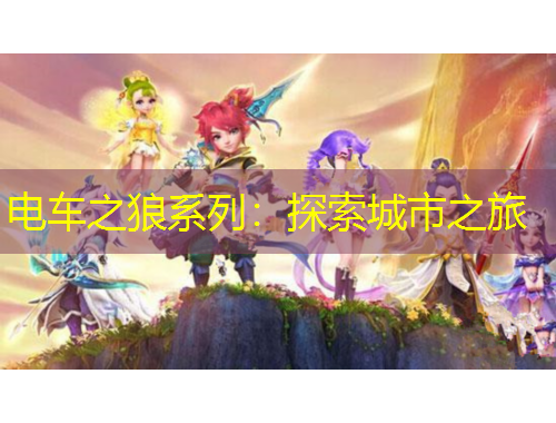 電車(chē)之狼系列：探索城市之旅