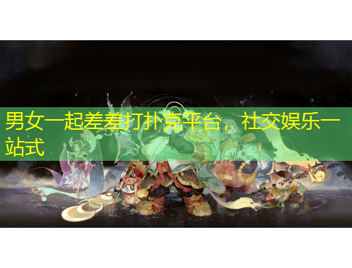 男女一起差差打撲克平臺(tái)，社交娛樂(lè)一站式