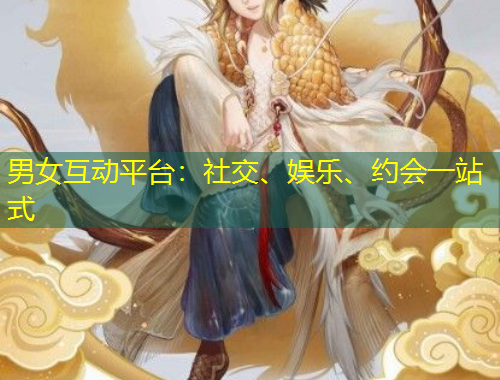 男女互動平臺：社交、娛樂、約會一站式