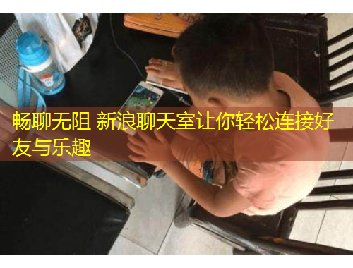 暢聊無阻 新浪聊天室讓你輕松連接好友與樂趣