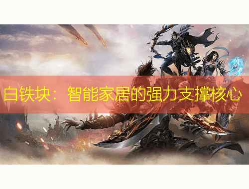 白鐵塊：智能家居的強力支撐核心