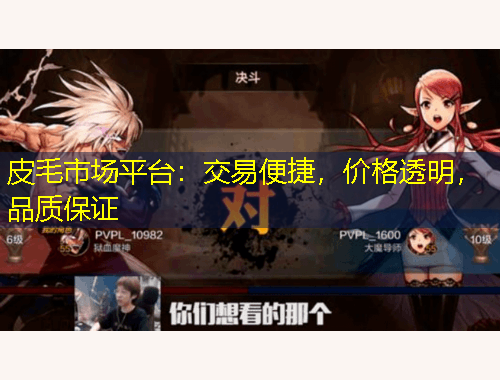 皮毛市場(chǎng)平臺(tái)：交易便捷，價(jià)格透明，品質(zhì)保證