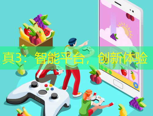 真3：智能平臺(tái)，創(chuàng)新體驗(yàn)