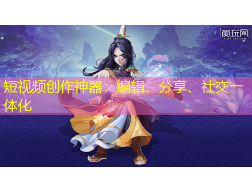 短視頻創(chuàng)作神器：編輯、分享、社交一體化