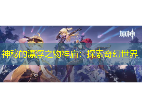 神秘的漂浮之物神廟：探索奇幻世界