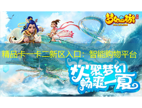 精品卡一卡二新區(qū)入口：智能購(gòu)物平臺(tái)