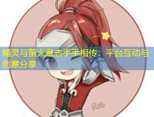 精靈與螢火意志手手相傳：平臺(tái)互動(dòng)與創(chuàng)意分享