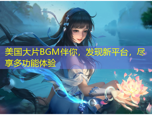 美國大片BGM伴你，發(fā)現(xiàn)新平臺，盡享多功能體驗