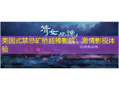 美國(guó)式禁忌礦橋超棒影院：激情影視體驗(yàn)
