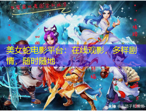 美女蛇電影平臺：在線觀影，多樣劇情，隨時隨地