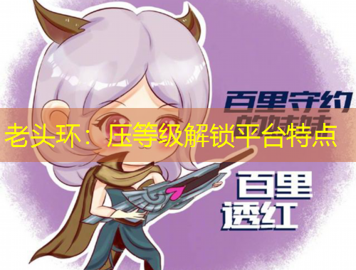 老頭環(huán)：壓等級(jí)解鎖平臺(tái)特點(diǎn)
