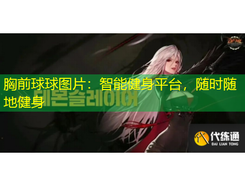 胸前球球圖片：智能健身平臺，隨時隨地健身