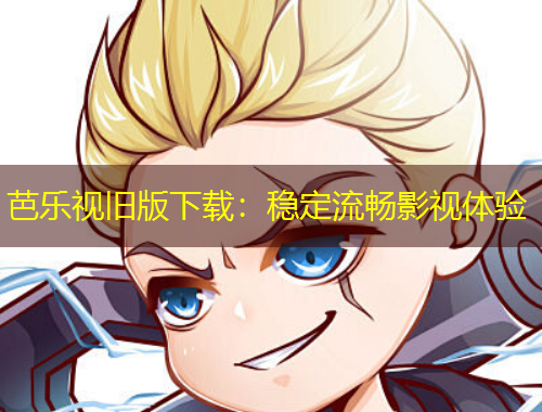 芭樂視舊版下載：穩(wěn)定流暢影視體驗(yàn)