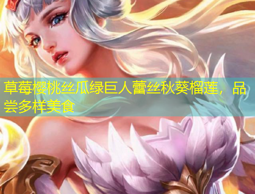 草莓櫻桃絲瓜綠巨人蕾絲秋葵榴蓮，品嘗多樣美食