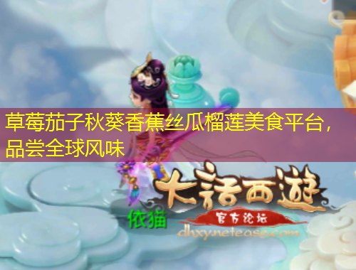 草莓茄子秋葵香蕉絲瓜榴蓮美食平臺(tái)，品嘗全球風(fēng)味