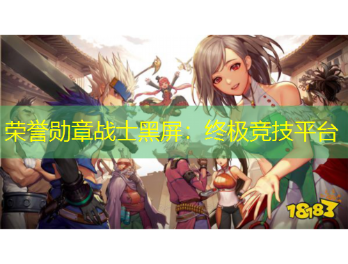 榮譽(yù)勛章戰(zhàn)士黑屏：終極競技平臺(tái)