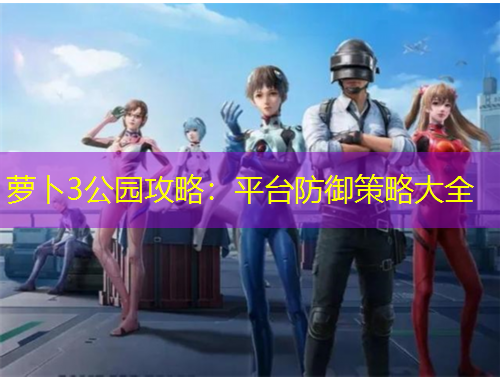 蘿卜3公園攻略：平臺防御策略大全