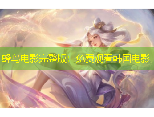蜂鳥電影完整版：免費(fèi)觀看韓國電影